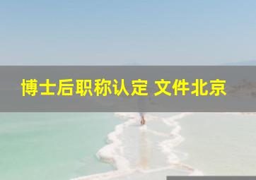 博士后职称认定 文件北京